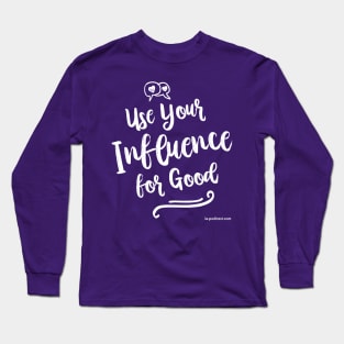 Use Your Influence For Good Long Sleeve T-Shirt